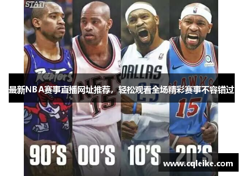 最新NBA赛事直播网址推荐，轻松观看全场精彩赛事不容错过