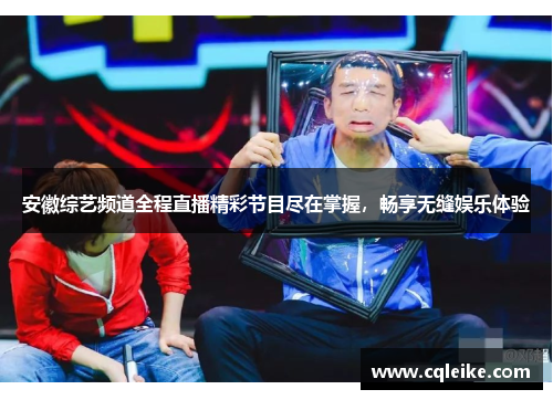 安徽综艺频道全程直播精彩节目尽在掌握，畅享无缝娱乐体验