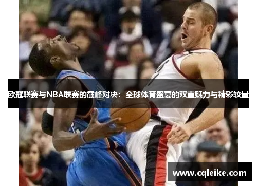 欧冠联赛与NBA联赛的巅峰对决：全球体育盛宴的双重魅力与精彩较量