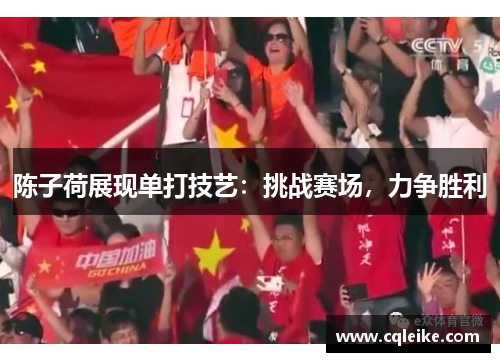 陈子荷展现单打技艺：挑战赛场，力争胜利
